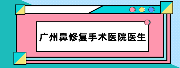 广州鼻修复手术出名的医生排名前十位:蒋思军/田跃平是广州鼻修复名医