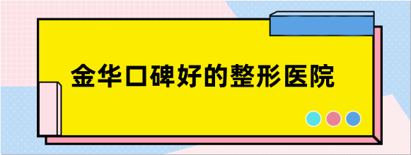 金华口碑好的整形医院有哪些?瑞丽/金华丽都有名气排名前三