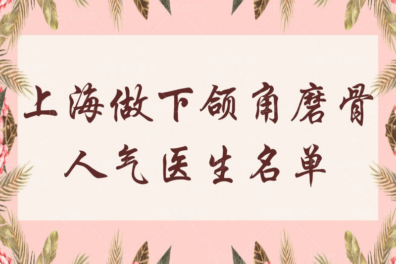 上海做下颌角磨骨人气医生