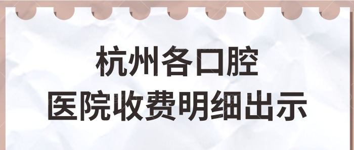 杭州各口腔医院收费明细出示 内含种植牙矫正补牙儿牙等项目价格清单.jpg