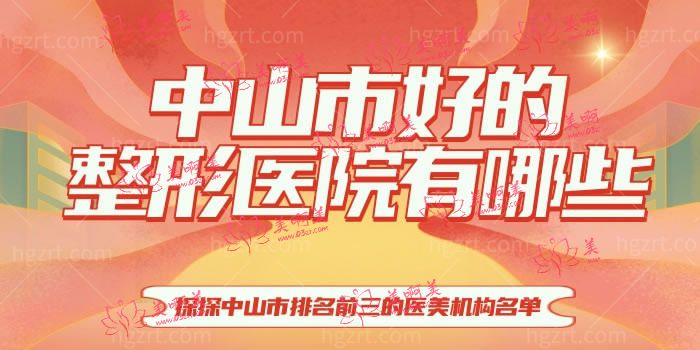 中山市好的整形医院有哪些？探探中山市排名前三的医美机构名单
