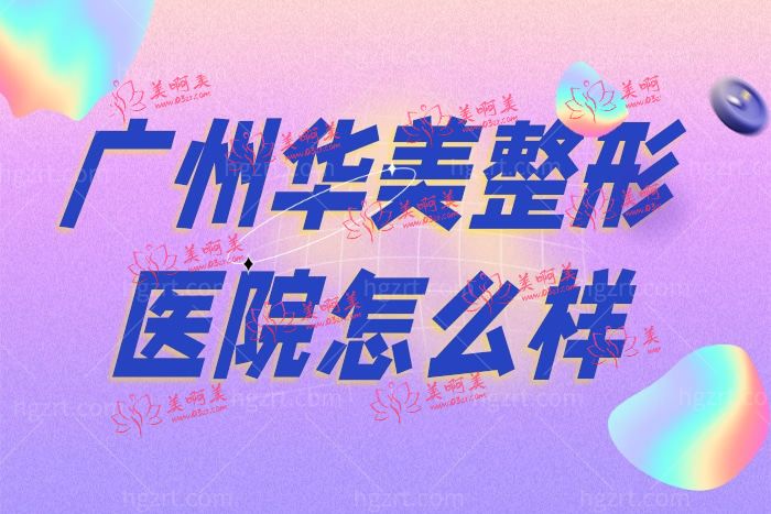 广州华美整形美容医院怎么样 