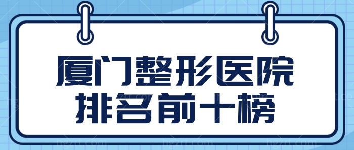 厦门整形医院排名前十一刷新 要说正规出名就选脸博士/华美/美莱.jpg