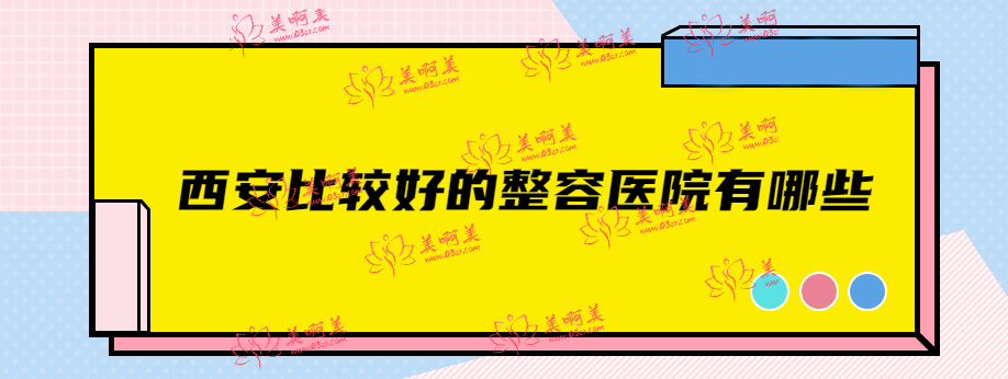 西安比较好的整容医院有哪些，西安整友爱去的十大口碑整形医院