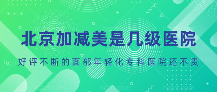 别管北京加减美是几级医院！好评不断的面部年轻化专科医院不香吗！