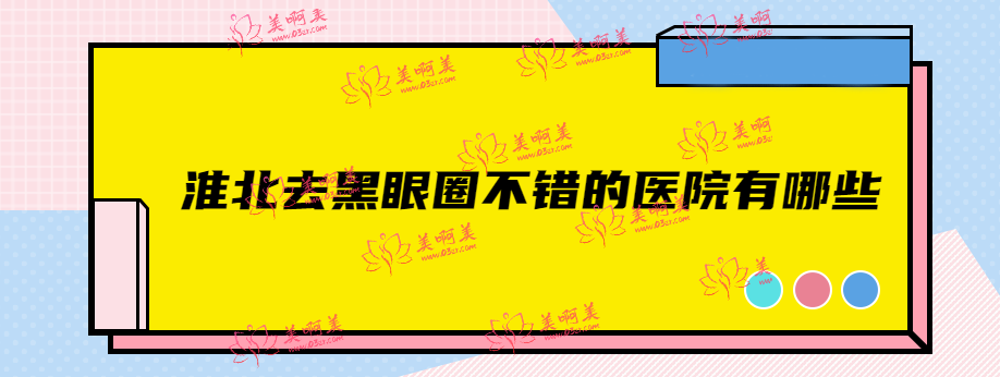 淮北去黑眼圈不错的医院有哪些