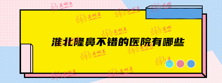 淮北隆鼻不错的医院有哪些
