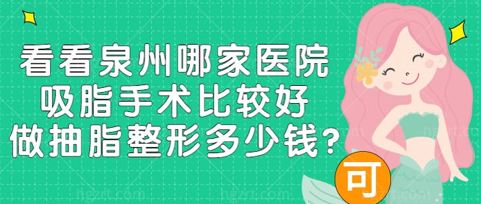 想要瘦身?看看泉州哪家医院吸脂手术比较好做抽脂整形多少钱?