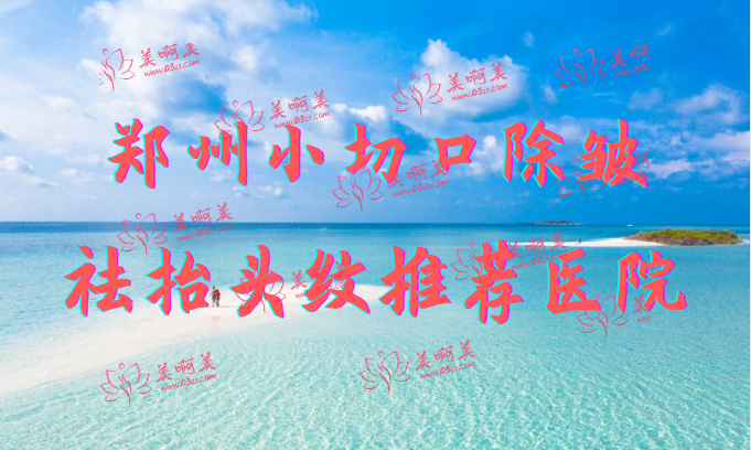 郑州小切口除皱祛抬头纹推荐好技术医院清单分享！