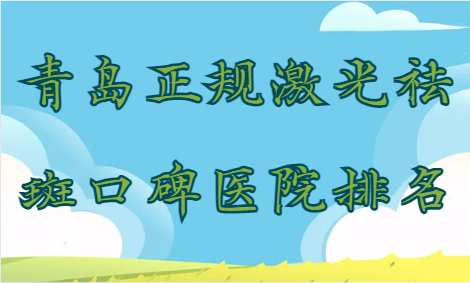 青岛正规激光祛斑口碑医院排名！各家医院是怎样收费的？