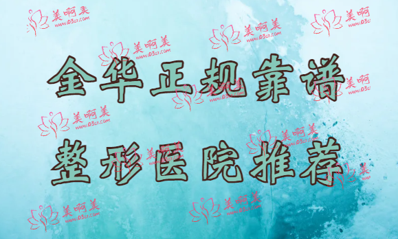金华的整形医院有哪些比较靠正规靠谱？丽都/玥莱美/亚美/瑞丽的资质都不错！