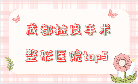 成都整形医院做拉皮手术哪家强?下面这几家值得信赖! 成都整形医院做拉皮手术哪家强?下面这几家值得信赖!