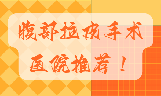 腹部拉皮手术医院推荐：北京、上海、广州等热门城市都有！