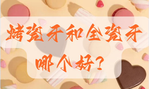 烤瓷牙和全瓷牙哪个好?来看看优缺点对比吧！还有使用时间分享