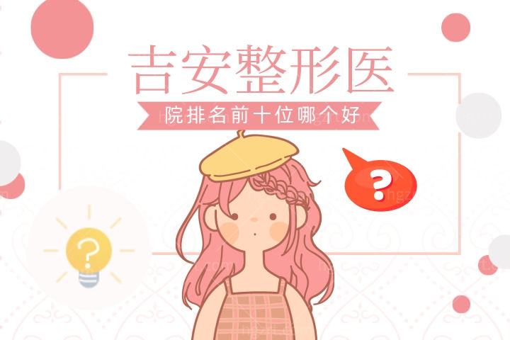 2022-2023吉安整形医院排名前十名公布！