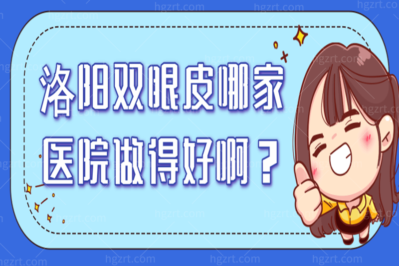 洛阳双眼皮哪家医院做得好啊？分享这几家口碑不错的整形医院