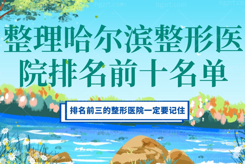 整理哈尔滨整形医院排名前十名单，排名前三的整形医院一定要记住
