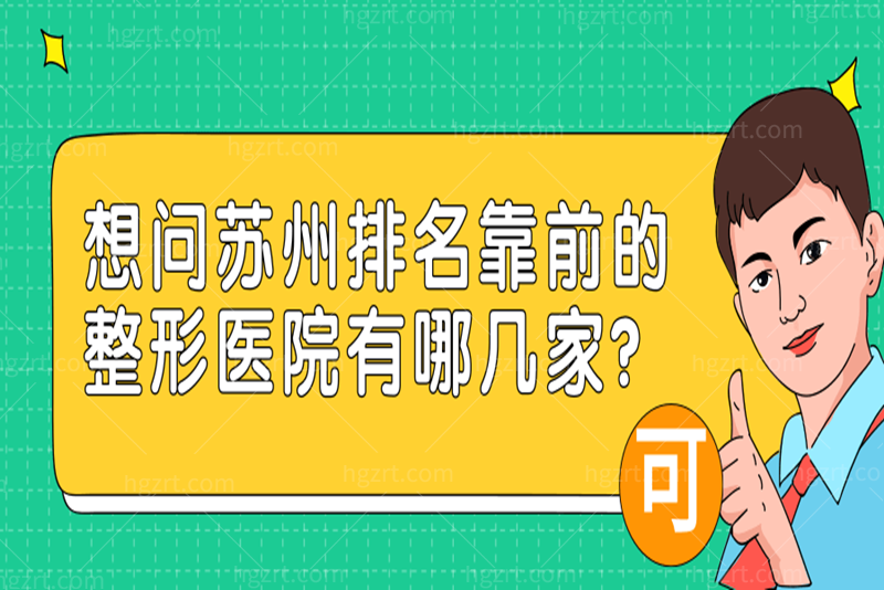 想问苏州排名靠前的整形医院有哪几家？看看都有谁入选了