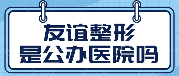 南京友谊整形是公办医院吗?南京医科大学友谊整形医院怎么样?