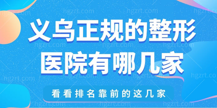 义乌正规的整形医院有哪几家，看看排名靠前的这几家