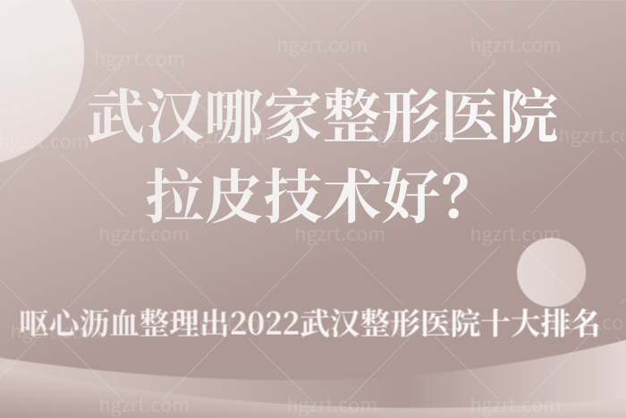 武汉哪家整形医院拉皮技术好？整理出武汉整形医院十大排名