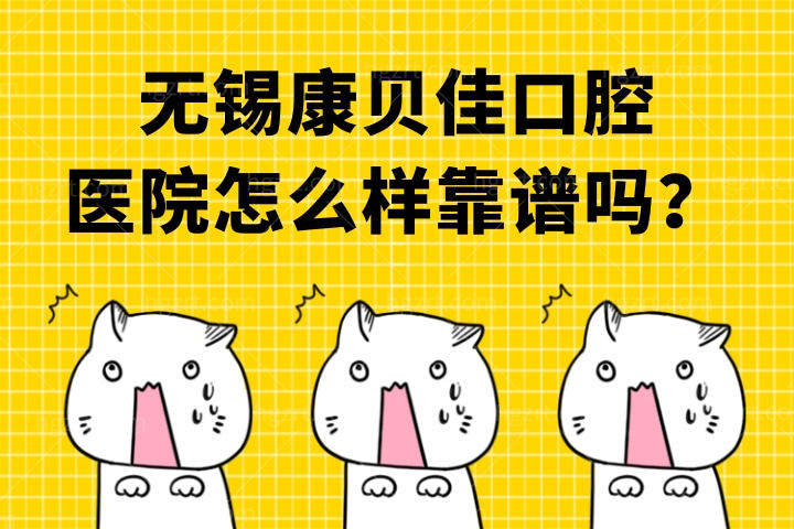 无锡康贝佳口腔医院怎么样靠谱吗？