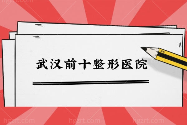 公布2023版武汉前十整形医院名单，还有具体地址和特色项目分享