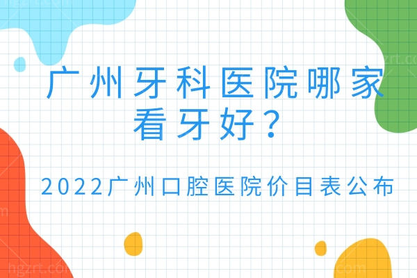 广州牙科医院哪家看牙好,2023广州口腔医院价目表公布