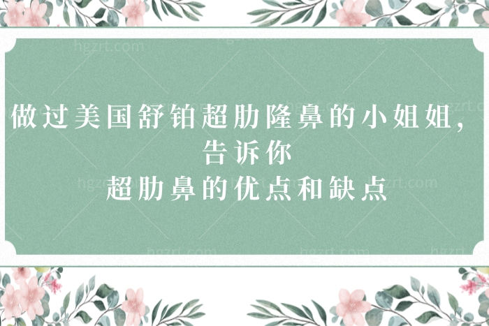 做过美国舒铂超肋隆鼻的小姐姐，告诉你超肋鼻的优点和缺点