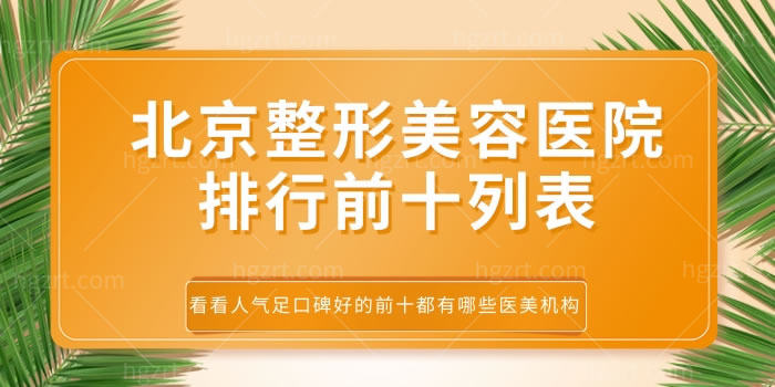 北京整形美容医院排行前十列表，看看人气足口碑好的前十都有哪些医美机构