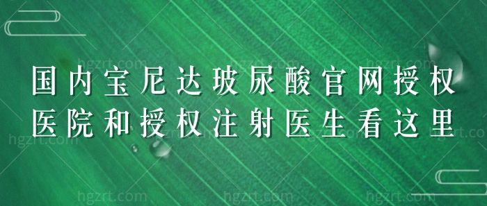 国内宝尼达玻尿酸官网授权医院和授权注射医生看这里！