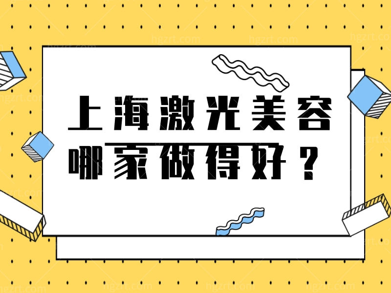 上海激光美容哪家做得好？这三家医院激光祛斑效果好又正规
