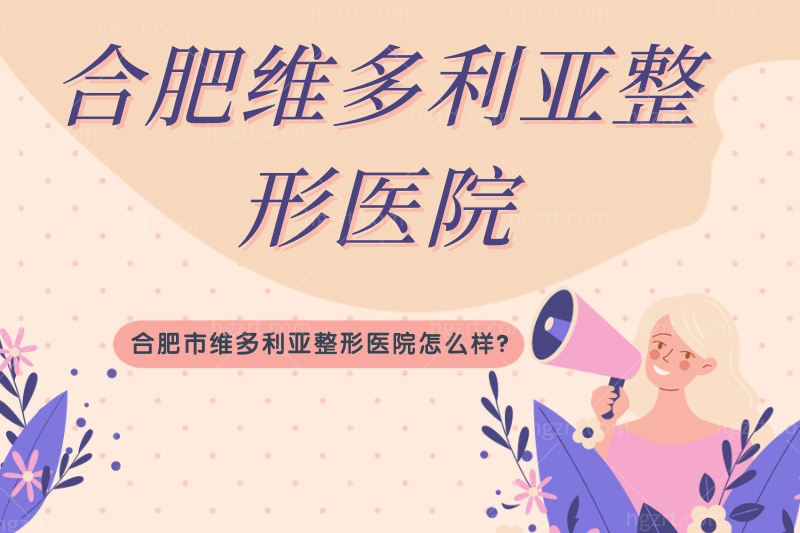 合肥市维多利亚整形医院怎么样?地址在哪儿口碑咋样?正规吗?