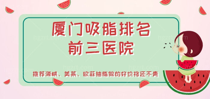 厦门吸脂排名前三医院，海峡、美莱、欧菲抽脂做的好价格还不贵
