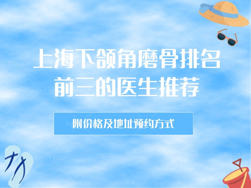 2023上海下颌角磨骨排名前三的医生推荐，附价格/地址/预约方式