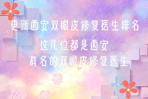 更新西安双眼皮修复医生排名， 都是西安有名的双眼皮修复医生