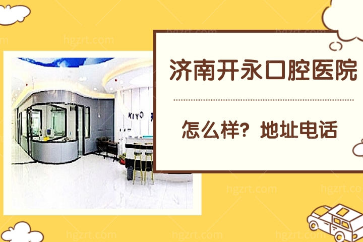 济南开永口腔医院怎么样，地址电话情况是否正规靠谱