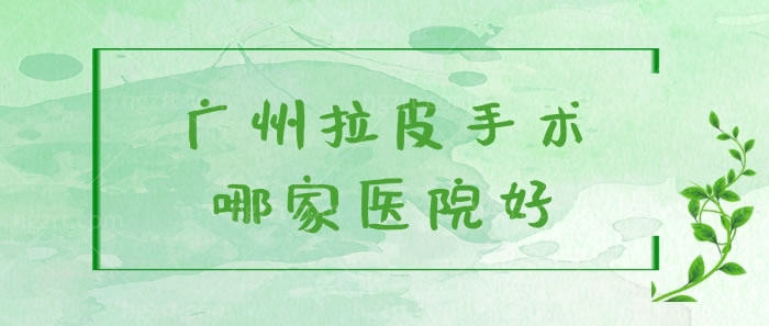 广州拉皮手术哪家医院好？广州军美等整形医院必须看