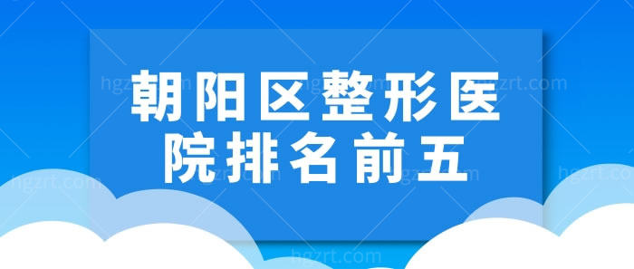 朝阳区整形医院排名前五狂热来袭，要变美想变美的得看好