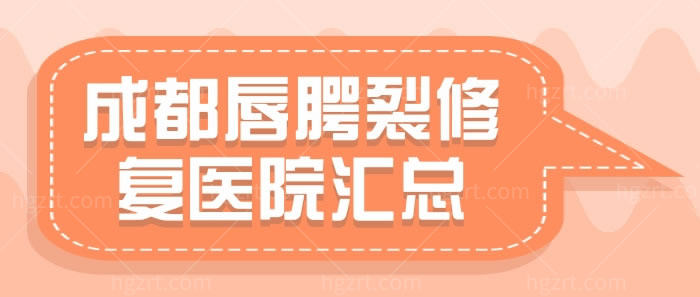 ​成都唇腭裂修复医院汇总，要做唇腭裂修复的不要错过了