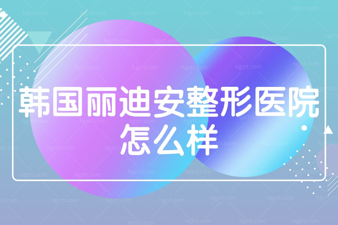 韩国丽迪安整形医院怎么样,收费标准价格表擅长什么项目