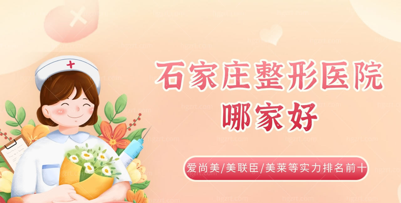 石家庄整形医院哪家好？爱尚美/美联臣/美莱等实力排名前十