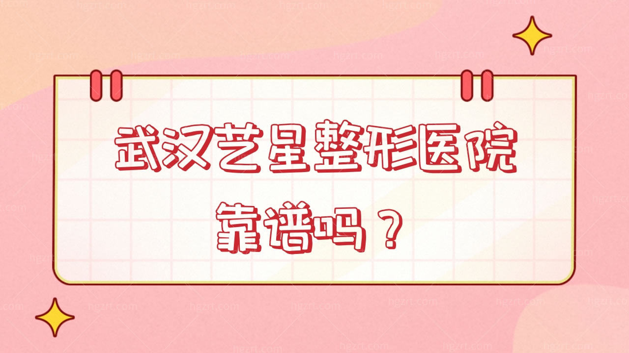 武汉艺星整形医院靠谱吗？附上医生+地址