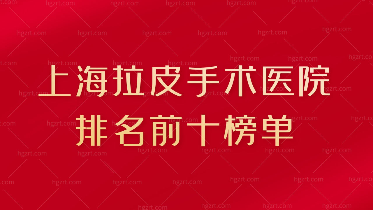 上海拉皮手术医院排名前十榜单!拉皮手术哪家好?